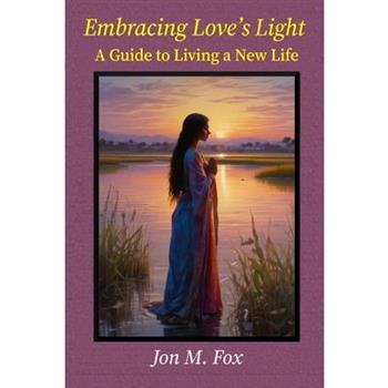 Embracing Love's Light - A Guide to Living a New Life