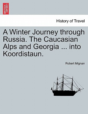 A Winter Journey through Russia. The Caucasian Alps and Georgia ... into Koordistaun.