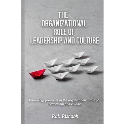 Knowledge Processes in the Organizational Role of Leadership and Culture