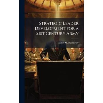 Strategic Leader Development for a 21st Century Army