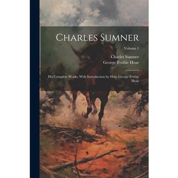 Charles Sumner; his Complete Works, With Introduction by Hon. George Frisbie Hoar; Volume 1