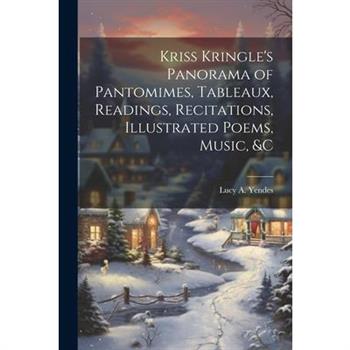 Kriss Kringle's Panorama of Pantomimes, Tableaux, Readings, Recitations, Illustrated Poems, Music, &c