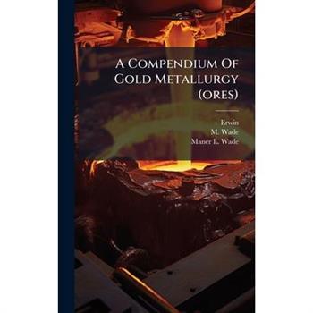 A Compendium Of Gold Metallurgy (ores)
