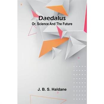 Daedalus; Or, Science And The Future