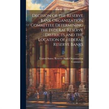 Decision of the Reserve Bank Organization Committee Determining the Federal Reserve Districts and the Location of Federal Reserve Banks