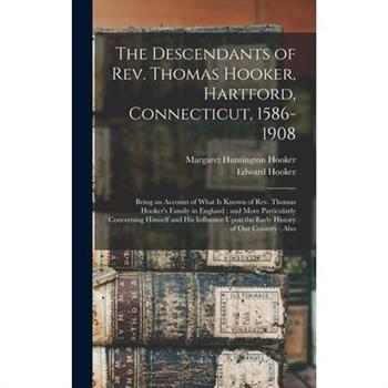 The Descendants of Rev. Thomas Hooker, Hartford, Connecticut, 1586-1908