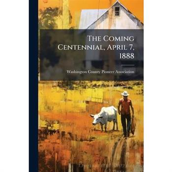 The Coming Centennial, April 7, 1888