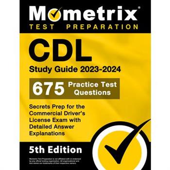 CDL Study Guide 2023-2024 - 675 Practice Test Questions, Secrets Prep for the Commercial Driver’s License Exam with Detailed Answer Explanations
