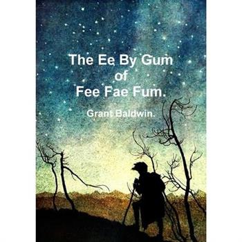 The Ee By Gum of Fee Fae Fum.