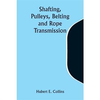 Shafting, Pulleys, Belting and Rope Transmission
