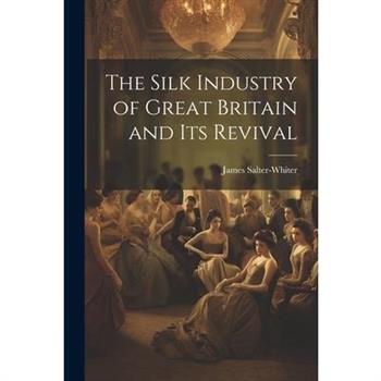 The Silk Industry of Great Britain and Its Revival