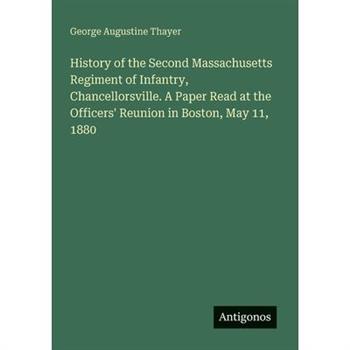 History of the Second Massachusetts Regiment of Infantry, Chancellorsville. A Paper Read at the Officers' Reunion in Boston, May 11, 1880