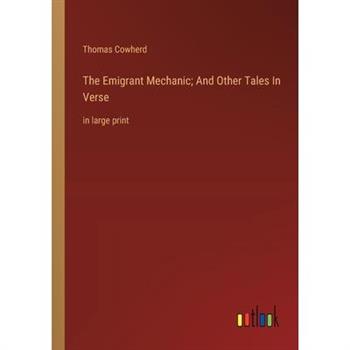The Emigrant Mechanic; And Other Tales In Verse