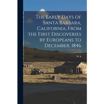 The Early Days of Santa Barbara, California, From the First Discoveries by Europeans to December, 1846