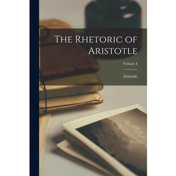 The Rhetoric of Aristotle; Volume I
