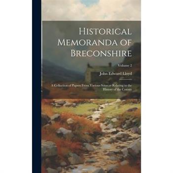 Historical Memoranda of Breconshire; a Collection of Papers From Various Sources Relating to the History of the County; Volume 2