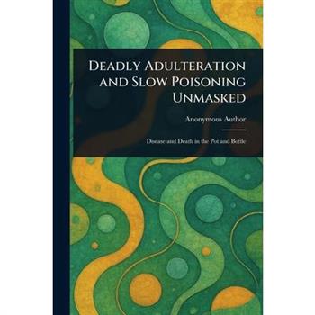 Deadly Adulteration and Slow Poisoning Unmasked