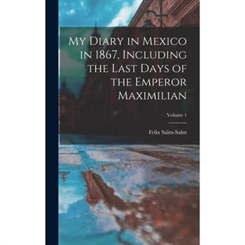 My Diary in Mexico in 1867, Including the Last Days of the Emperor Maximilian; Volume 1