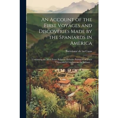 An Account of the First Voyages and Discoveries Made by the Spaniards in America