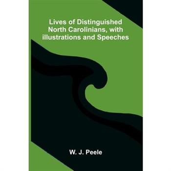 Lives of Distinguished North Carolinians, with Illustrations and Speeches