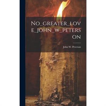 No_greater_love_john_w_peterson