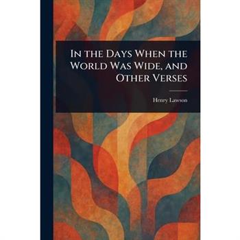 In the Days When the World Was Wide, and Other Verses