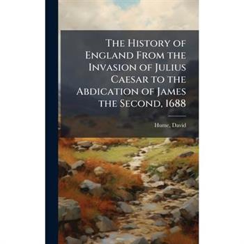 The History of England From the Invasion of Julius Caesar to the Abdication of James the Second, 1688