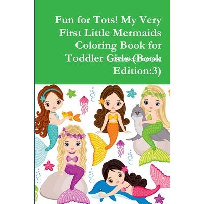 Fun for Tots! My Very First Little Mermaids Coloring Book for Toddler Girls (Book Edition