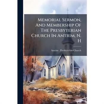 Memorial Sermon, And Membership Of The Presbyterian Church In Antrim, N. H