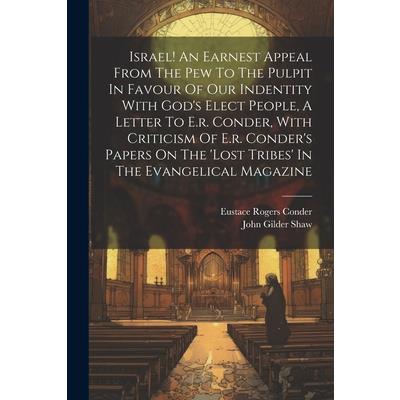 Israel! An Earnest Appeal From The Pew To The Pulpit In Favour Of Our Indentity With God’s Elect People, A Letter To E.r. Conder, With Criticism Of E.r. Conder’s Papers On The ’lost Tribes’ In The Eva