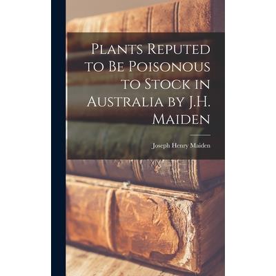 Plants Reputed to Be Poisonous to Stock in Australia by J.H. Maiden