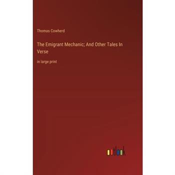 The Emigrant Mechanic; And Other Tales In Verse