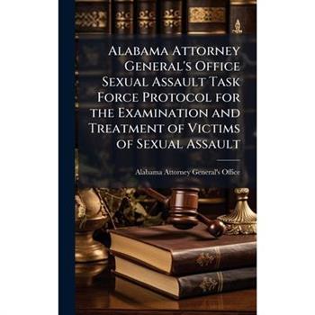Alabama Attorney General's Office Sexual Assault Task Force Protocol for the Examination and Treatment of Victims of Sexual Assault