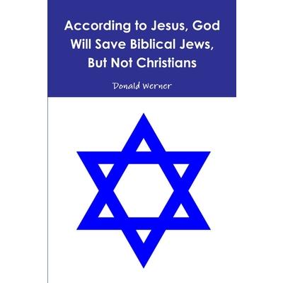 According to Jesus, God Will Save Biblical Jews, But Not Christians