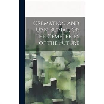 Cremation and Urn-Burial, Or the Cemeteries of the Future