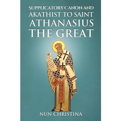 Supplicatory Canon and Akathist to Saint Athanasius the Great