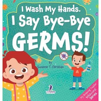 I Wash My Hands. I Say Bye-Bye Germs!