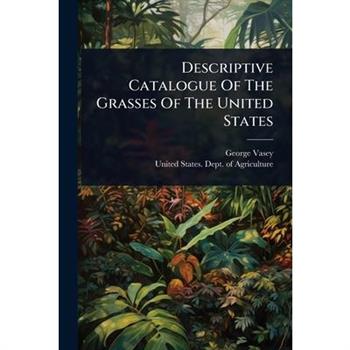 Descriptive Catalogue Of The Grasses Of The United States