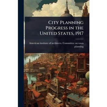 City Planning Progress in the United States, 1917