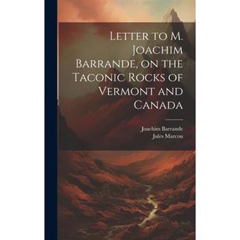 Letter to M. Joachim Barrande, on the Taconic Rocks of Vermont and Canada [microform]