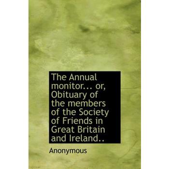 The Annual Monitor... Or, Obituary of the Members of the Society of Friends in Great Britain and Ireland..