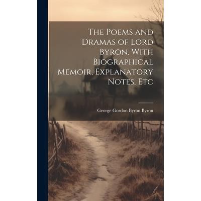 The Poems and Dramas of Lord Byron. With Biographical Memoir, Explanatory Notes, Etc