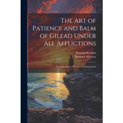 The art of Patience and Balm of Gilead Under all Afflictions; an Appendix to The art of Contentment