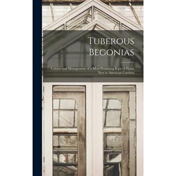 Tuberous Begonias; Culture and Management of a Most Promising Race of Plants new to American Gardens