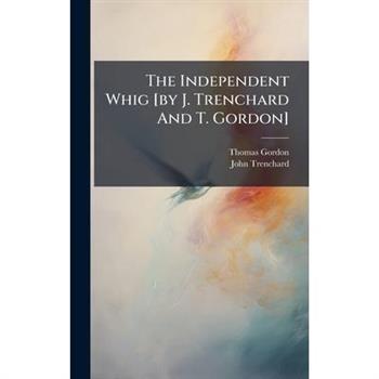 The Independent Whig [by J. Trenchard And T. Gordon]