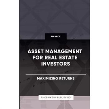 Asset Management for Real Estate Investors - Maximizing Returns