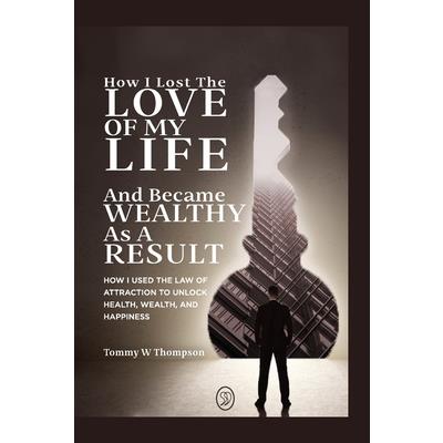 How I Lost the Love of My Life and Became Wealthy as a Result