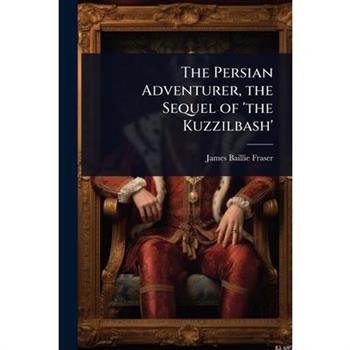The Persian Adventurer, the Sequel of ’the Kuzzilbash’
