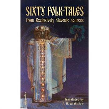 Sixty Folk-Tales from Exclusively Slavonic Sources
