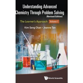 Understanding Advanced Chemistry Through Problem Solving: The Learner’s Approach - Volume 1 (Revised Edition)